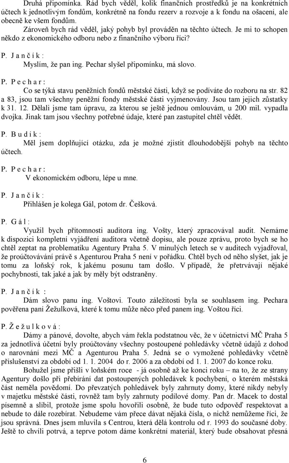 char slyšel připomínku, má slovo. P. P e c h a r : Co se týká stavu peněžních fondů městské části, když se podíváte do rozboru na str.