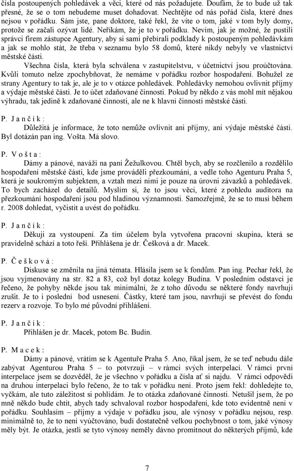 Nevím, jak je možné, že pustili správci firem zástupce Agentury, aby si sami přebírali podklady k postoupeným pohledávkám a jak se mohlo stát, že třeba v seznamu bylo 58 domů, které nikdy nebyly ve