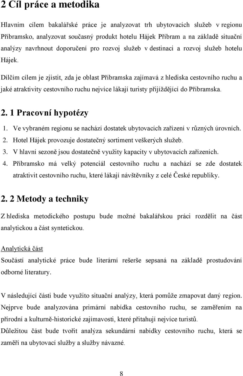 Dílčím cílem je zjistit, zda je oblast Příbramska zajímavá z hlediska cestovního ruchu a jaké atraktivity cestovního ruchu nejvíce lákají turisty přijíţdějící do Příbramska. 2. 1 Pracovní hypotézy 1.