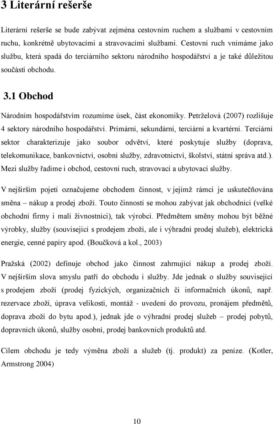 Petrţelová (2007) rozlišuje 4 sektory národního hospodářství. Primární, sekundární, terciární a kvartérní.