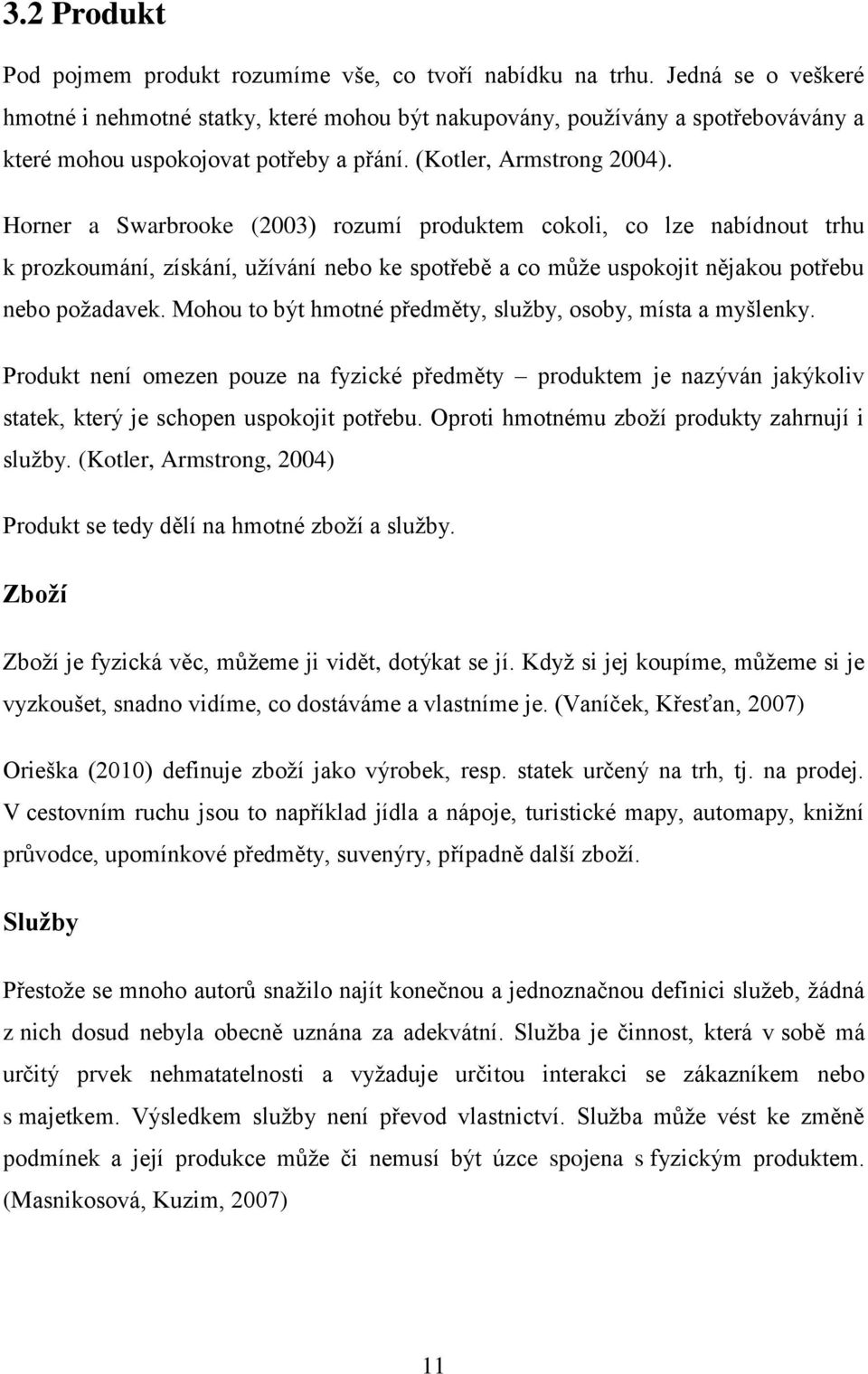 Horner a Swarbrooke (2003) rozumí produktem cokoli, co lze nabídnout trhu k prozkoumání, získání, uţívání nebo ke spotřebě a co mŧţe uspokojit nějakou potřebu nebo poţadavek.