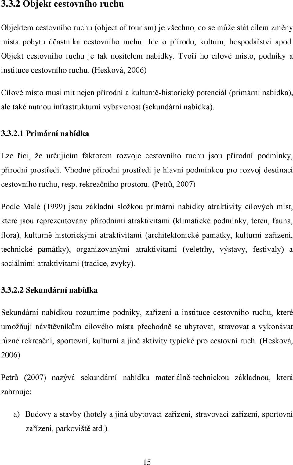 (Hesková, 2006) Cílové místo musí mít nejen přírodní a kulturně-historický potenciál (primární nabídka), ale také nutnou infrastrukturní vybavenost (sekundární nabídka). 3.3.2.1 Primární nabídka Lze říci, ţe určujícím faktorem rozvoje cestovního ruchu jsou přírodní podmínky, přírodní prostředí.