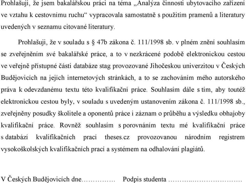 v plném znění souhlasím se zveřejněním své bakalářské práce, a to v nezkrácené podobě elektronickou cestou ve veřejně přístupné části databáze stag ované Jihočeskou univerzitou v Českých Budějovicích