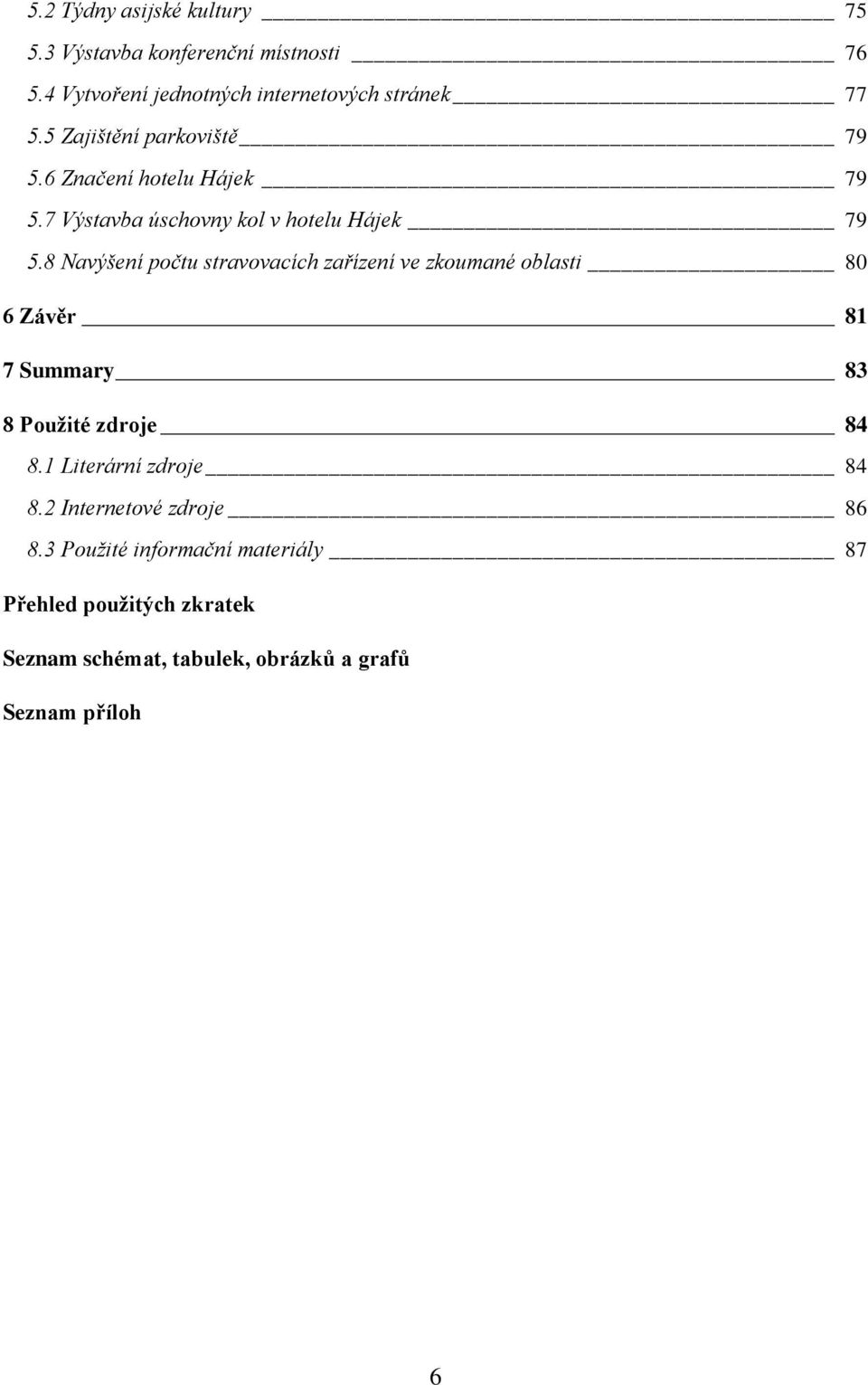 8 Navýšení počtu stravovacích zařízení ve zkoumané oblasti 80 6 Závěr 81 7 Summary 83 8 Použité zdroje 84 8.