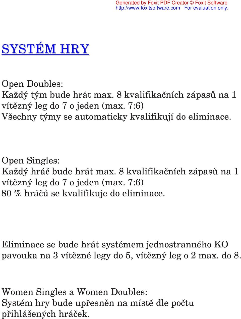 8 kvalifikačních zápasů na 1 vítězný leg do 7 o jeden (max. 7:6) 80 % hráčů se kvalifikuje do eliminace.