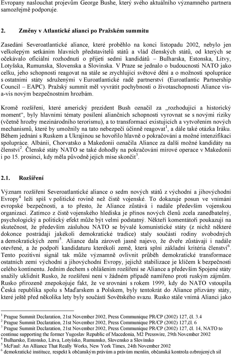 států, od kterých se očekávalo oficiální rozhodnutí o přijetí sedmi kandidátů Bulharska, Estonska, Litvy, Lotyšska, Rumunska, Slovenska a Slovinska.