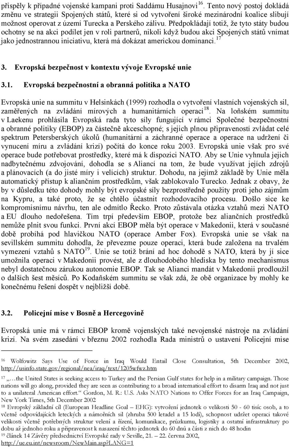 Předpokládají totiž, že tyto státy budou ochotny se na akci podílet jen v roli partnerů, nikoli když budou akci Spojených států vnímat jako jednostrannou iniciativu, která má dokázat americkou