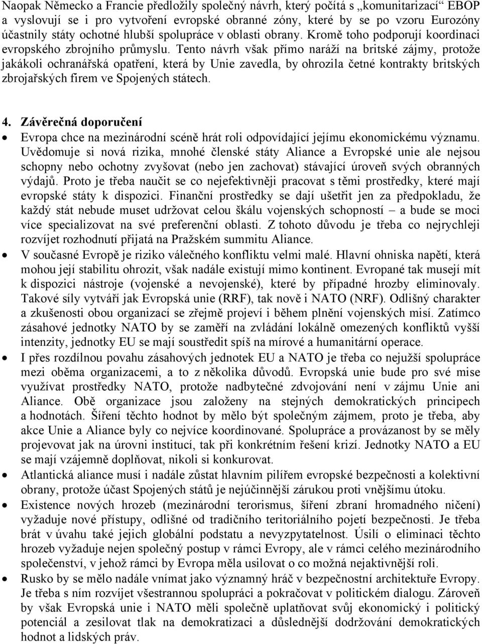 Tento návrh však přímo naráží na britské zájmy, protože jakákoli ochranářská opatření, která by Unie zavedla, by ohrozila četné kontrakty britských zbrojařských firem ve Spojených státech. 4.