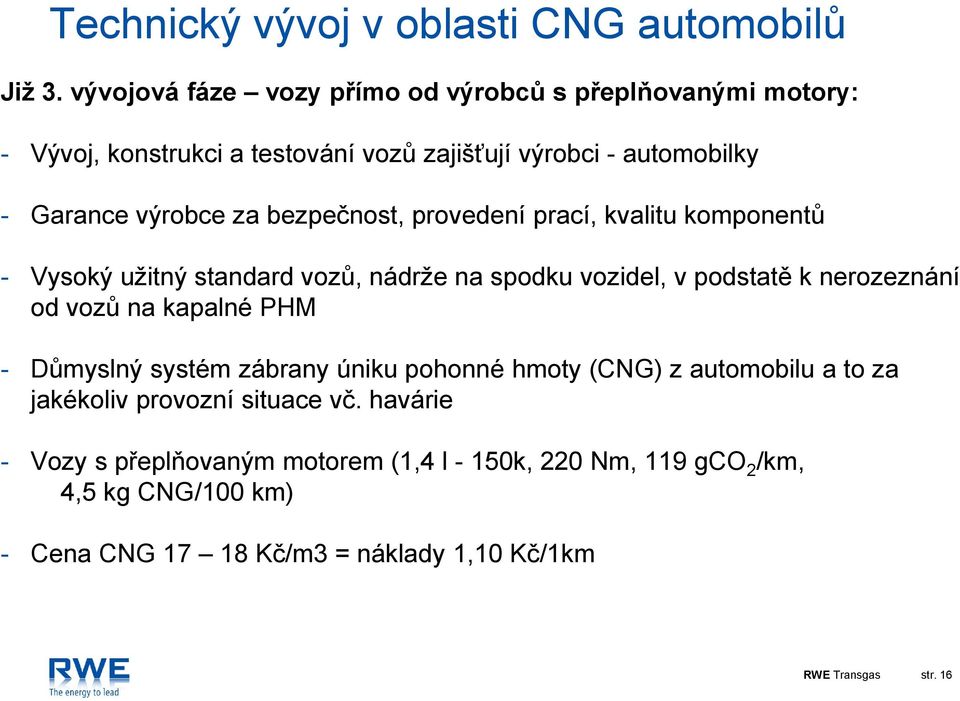 bezpečnost, provedení prací, kvalitu komponentů - Vysoký užitný standard vozů, nádrže na spodku vozidel, v podstatě k nerozeznání od vozů na kapalné