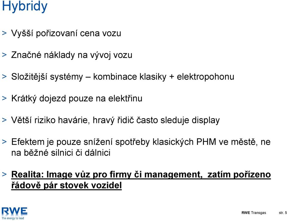 sleduje display Efektem je pouze snížení spotřeby klasických PHM ve městě, ne na běžné silnici