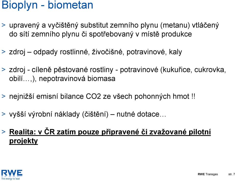 rostliny - potravinové (kukuřice, cukrovka, obilí,), nepotravinová biomasa nejnižší emisní bilance CO2 ze všech