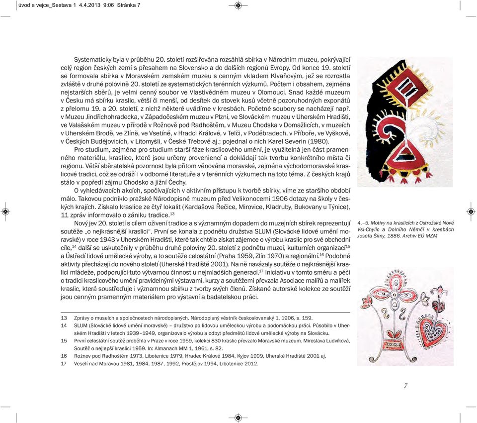 století se formovala sbírka v Moravském zemském muzeu s cenným vkladem Klvaňovým, jež se rozrostla zvláště v druhé polovině 20. století ze systematických terénních výzkumů.