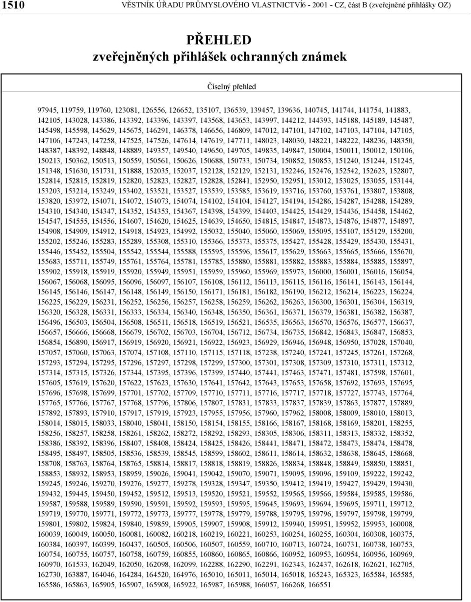 145629, 145675, 146291, 146378, 146656, 146809, 147012, 147101, 147102, 147103, 147104, 147105, 147106, 147243, 147258, 147525, 147526, 147614, 147619, 147711, 148023, 148030, 148221, 148222, 148236,