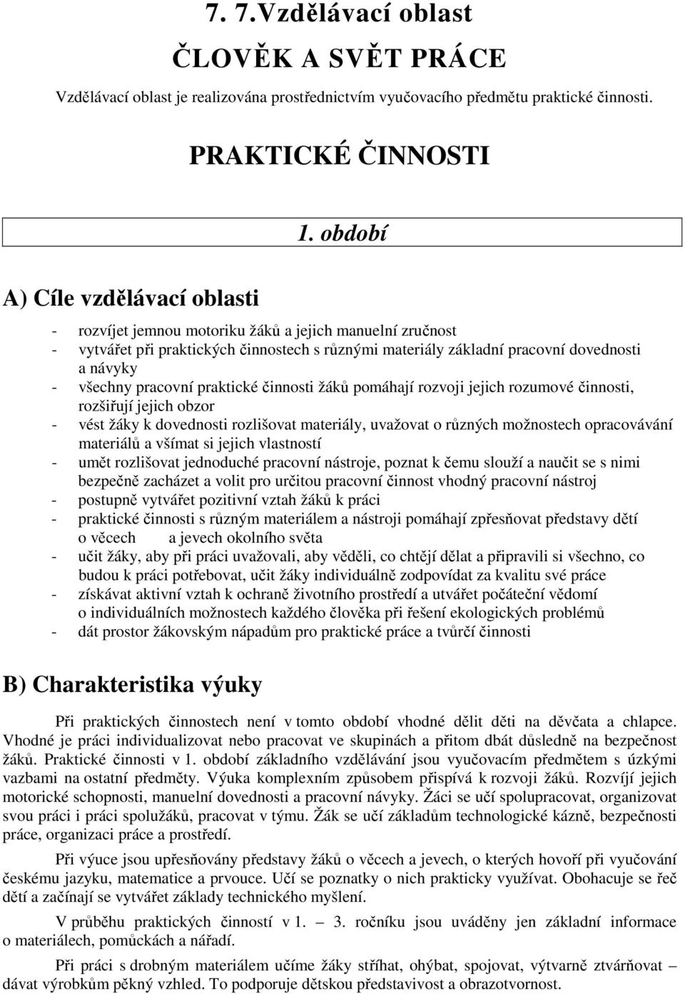 pracovní praktické činnosti žáků pomáhají rozvoji jejich rozumové činnosti, rozšiřují jejich obzor - vést žáky k dovednosti rozlišovat materiály, uvažovat o různých možnostech opracovávání materiálů