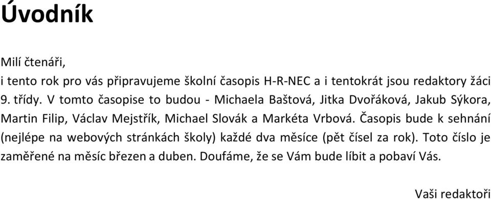 V tomto časopise to budou - Michaela Baštová, Jitka Dvořáková, Jakub Sýkora, Martin Filip, Václav Mejstřík, Michael