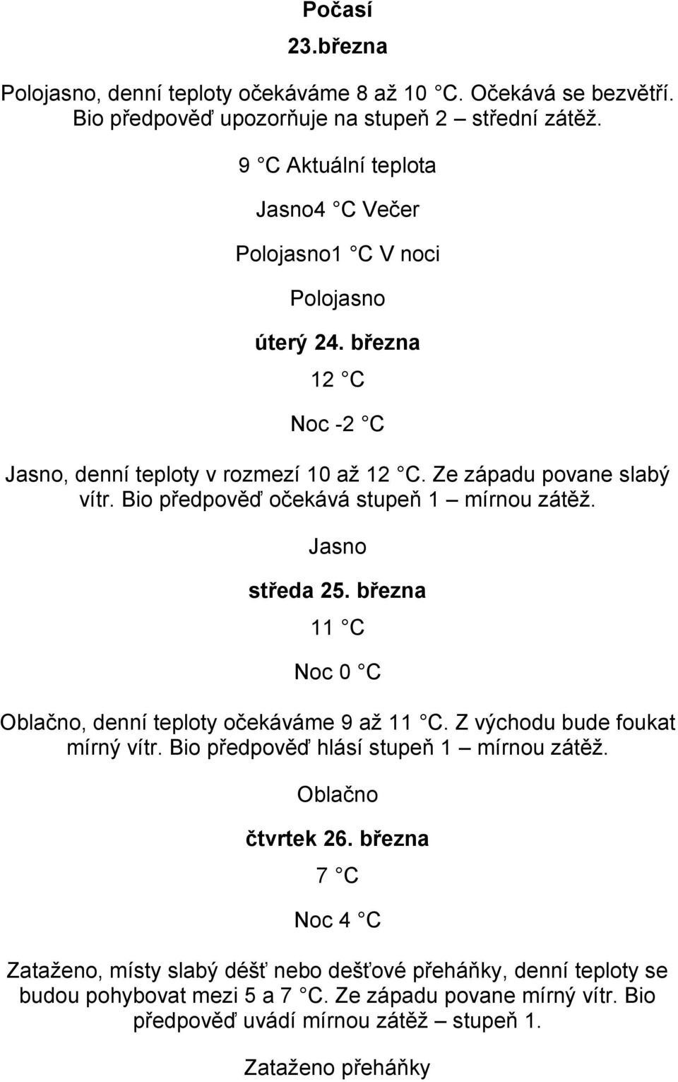 Bio předpověď očekává stupeň 1 mírnou zátěž. Jasno středa 25. března 11 C Noc 0 C Oblačno, denní teploty očekáváme 9 až 11 C. Z východu bude foukat mírný vítr.