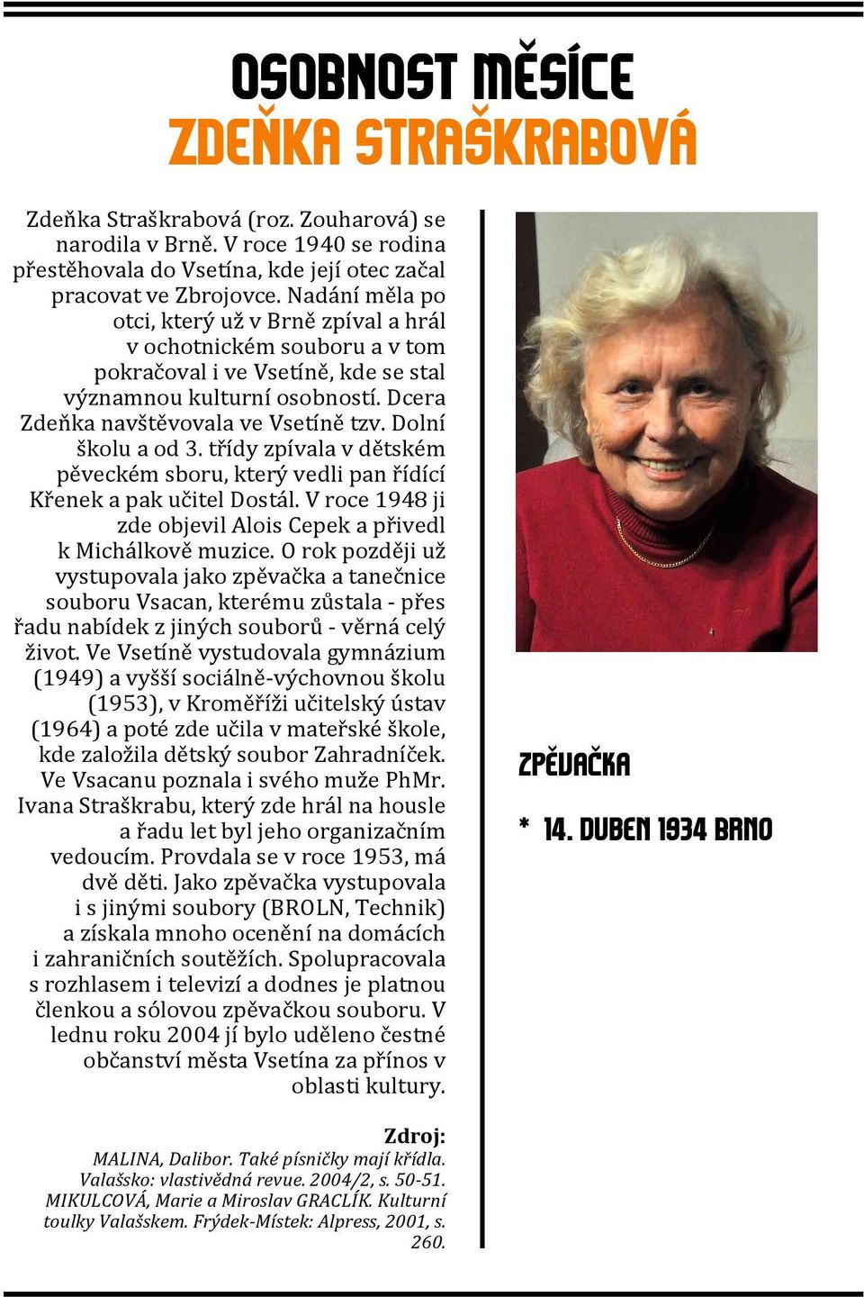 Dolní školu a od 3. třídy zpívala v dětském pěveckém sboru, který vedli pan řídící Křenek a pak učitel Dostál. V roce 1948 ji zde objevil Alois Cepek a přivedl k Michálkově muzice.