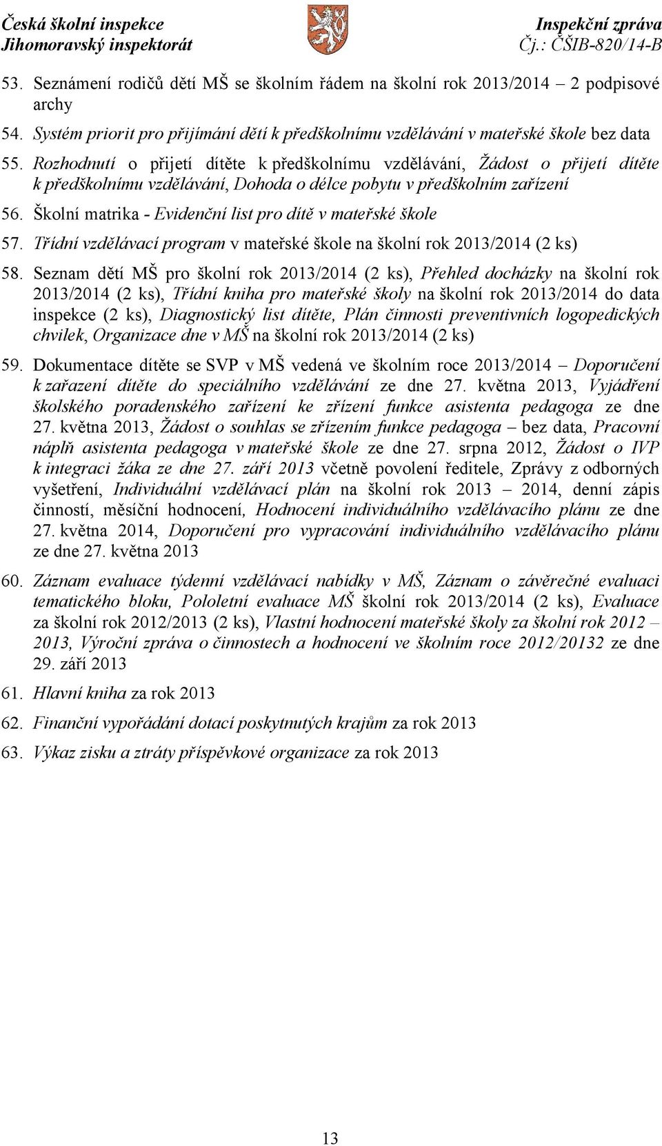 Školní matrika - Evidenční list pro dítě v mateřské škole 57. Třídní vzdělávací program v mateřské škole na školní rok 2013/2014 (2 ks) 58.