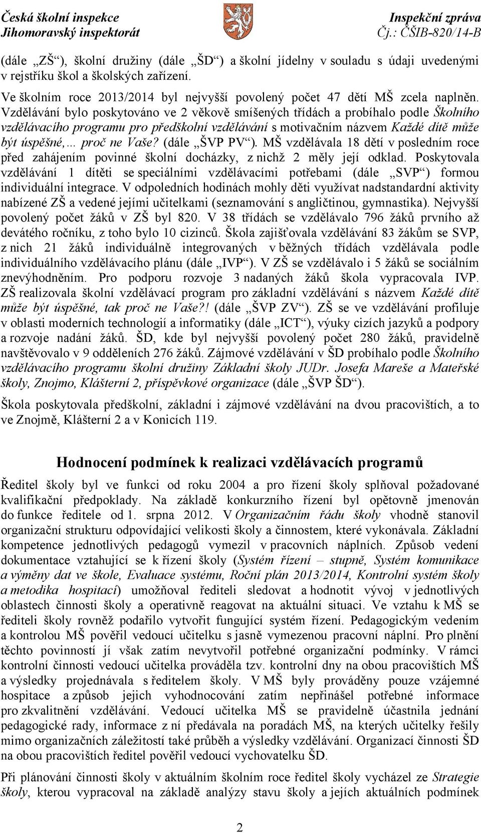 (dále ŠVP PV ). MŠ vzdělávala 18 dětí v posledním roce před zahájením povinné školní docházky, z nichž 2 měly její odklad.