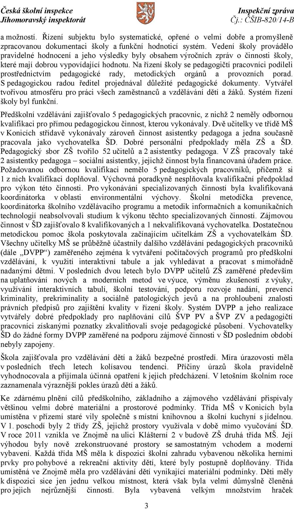 Na řízení školy se pedagogičtí pracovníci podíleli prostřednictvím pedagogické rady, metodických orgánů a provozních porad. S pedagogickou radou ředitel projednával důležité pedagogické dokumenty.