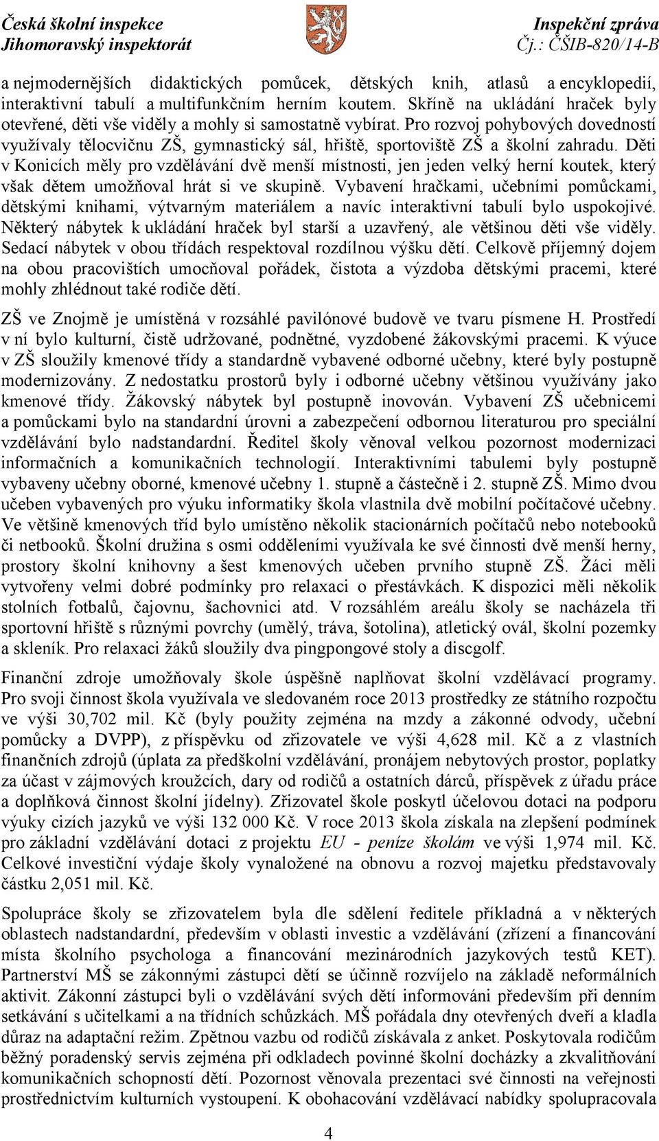 Pro rozvoj pohybových dovedností využívaly tělocvičnu ZŠ, gymnastický sál, hřiště, sportoviště ZŠ a školní zahradu.