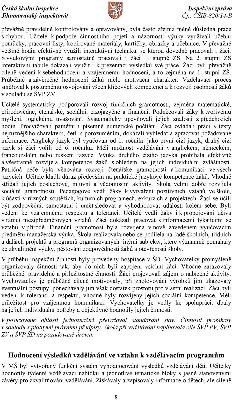 V převážné většině hodin efektivně využili interaktivní techniku, se kterou dovedně pracovali i žáci. S výukovými programy samostatně pracovali i žáci 1. stupně ZŠ. Na 2.