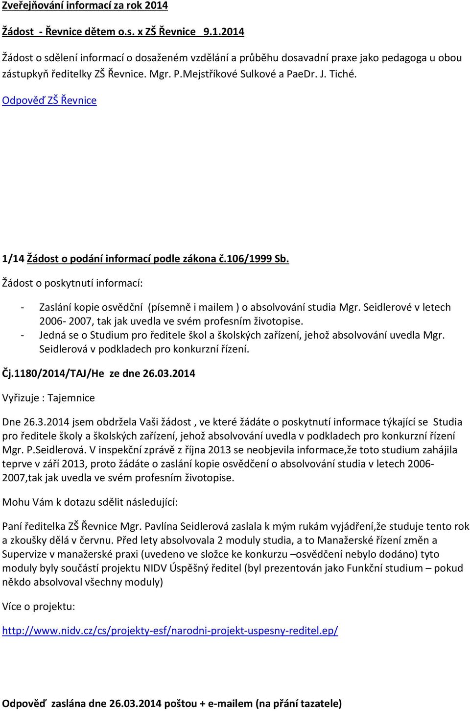 Žádost o poskytnutí informací: - Zaslání kopie osvědční (písemně i mailem ) o absolvování studia Mgr. Seidlerové v letech 2006-2007, tak jak uvedla ve svém profesním životopise.