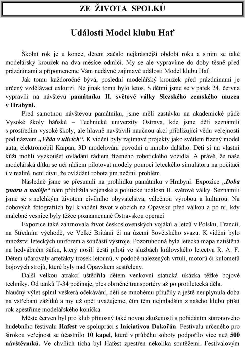 Jak tomu kaţdoročně bývá, poslední modelářský krouţek před prázdninami je určený vzdělávací exkurzi. Ne jinak tomu bylo letos. S dětmi jsme se v pátek 24. června vypravili na návštěvu památníku II.