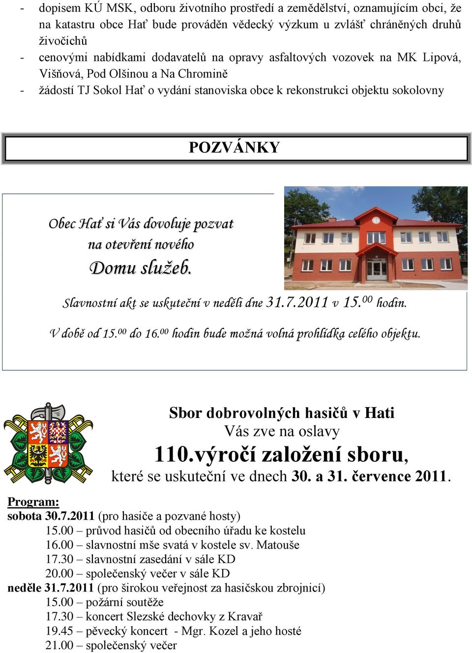 pozvat na otevření nového Domu služeb. Slavnostní akt se uskuteční v neděli dne 31.7.2011 v 15. 00 hodin. V době od 15. 00 do 16. 00 hodin bude možná volná prohlídka celého objektu.