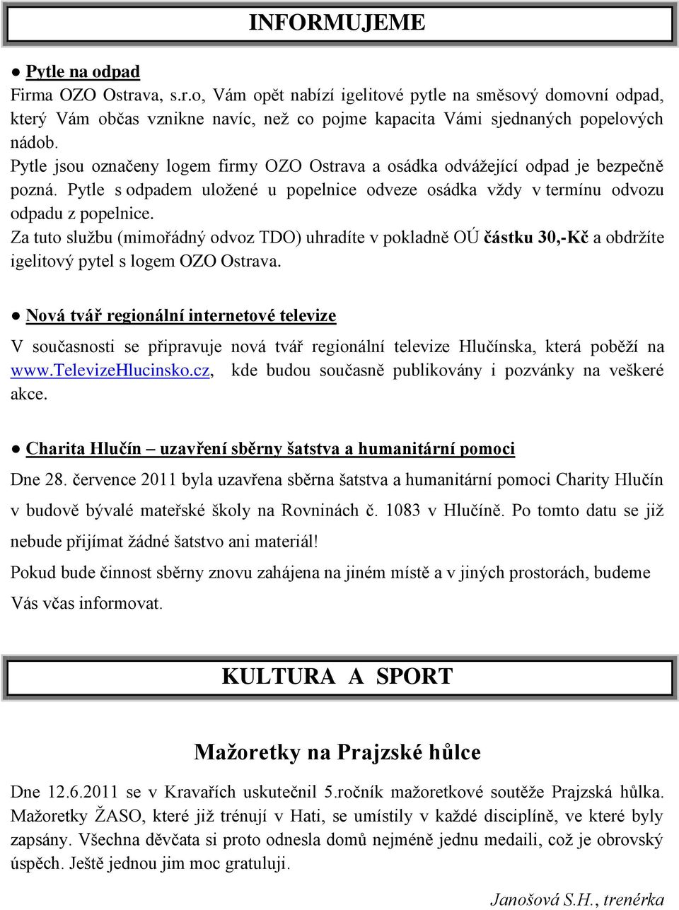 Za tuto sluţbu (mimořádný odvoz TDO) uhradíte v pokladně OÚ částku 30,-Kč a obdrţíte igelitový pytel s logem OZO Ostrava.