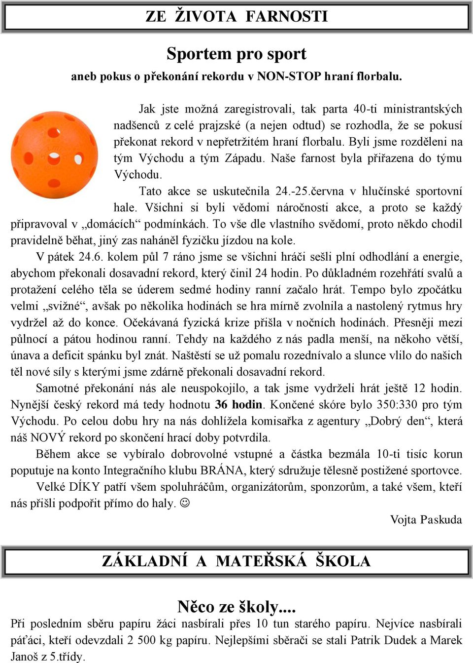 Byli jsme rozděleni na tým Východu a tým Západu. Naše farnost byla přiřazena do týmu Východu. Tato akce se uskutečnila 24.-25.června v hlučínské sportovní hale.