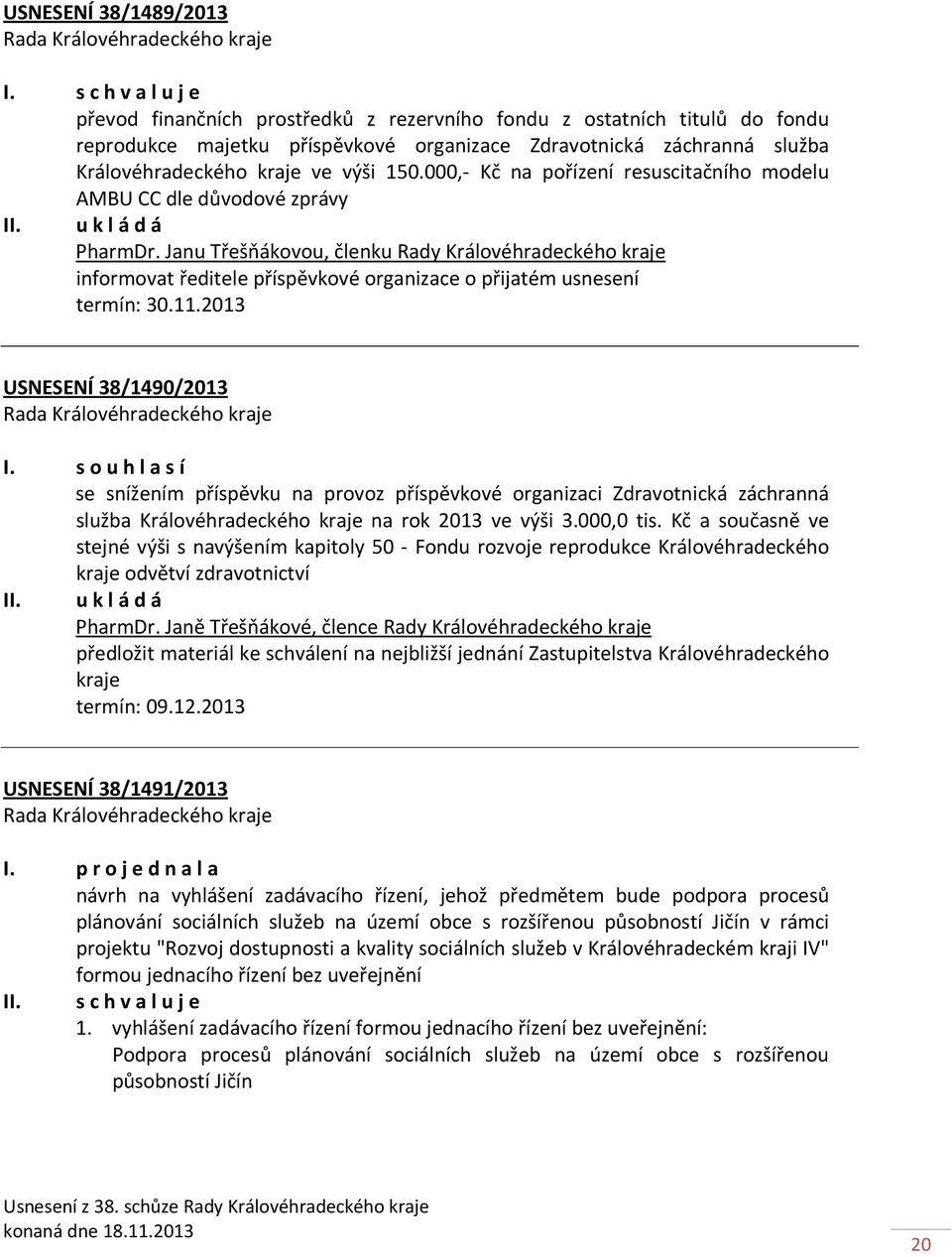 Janu Třešňákovou, členku Rady Královéhradeckého kraje informovat ředitele příspěvkové organizace o přijatém usnesení termín: 30.11.2013 USNESENÍ 38/1490/2013 I.