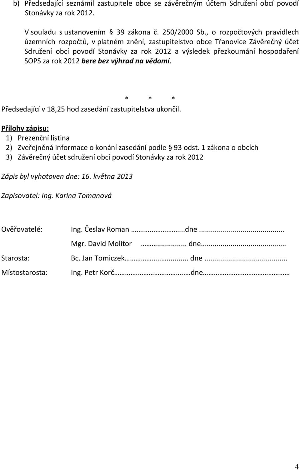 2012 bere bez výhrad na vědomí. * * * Předsedající v 18,25 hod zasedání zastupitelstva ukončil. Přílohy zápisu: 1) Prezenční listina 2) Zveřejněná informace o konání zasedání podle 93 odst.
