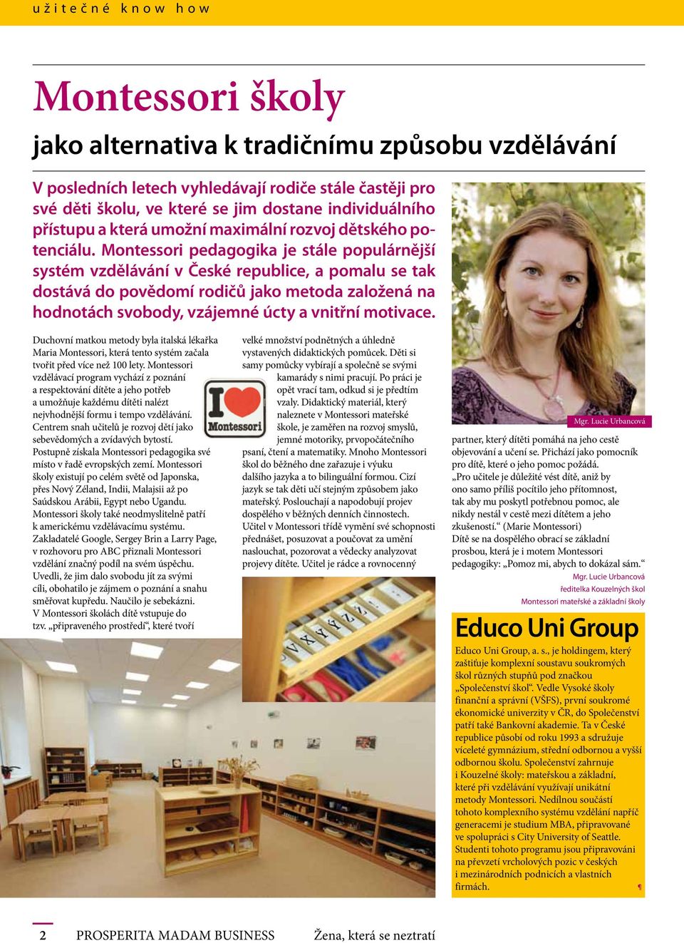 Montessori pedagogika je stále populárnější systém vzdělávání v České republice, a pomalu se tak dostává do povědomí rodičů jako metoda založená na hodnotách svobody, vzájemné úcty a vnitřní motivace.