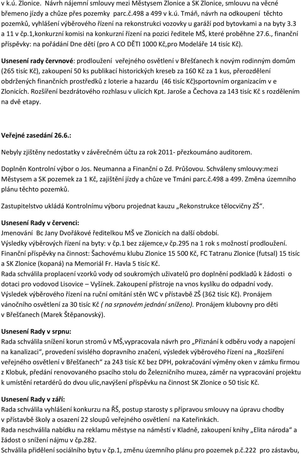 Usnesení rady červnové: prodloužení veřejného osvětlení v Břešťanech k novým rodinným domům (265 tisíc Kč), zakoupení 50 ks publikací historických kreseb za 160 Kč za 1 kus, přerozdělení obdržených