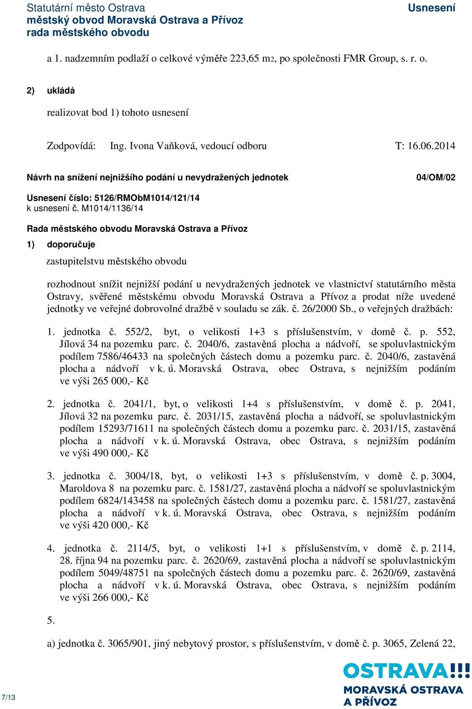 M1014/1136/14 1) doporučuje zastupitelstvu městského obvodu rozhodnout snížit nejnižší podání u nevydražených jednotek ve vlastnictví statutárního města Ostravy, svěřené městskému obvodu Moravská