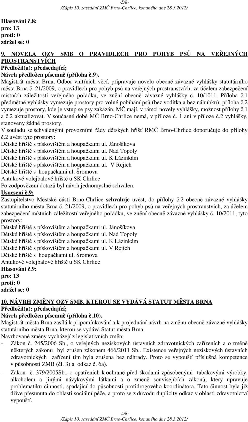 21/2009, o pravidlech pro pohyb psů na veřejných prostranstvích, za účelem zabezpečení místních záležitostí veřejného pořádku, ve znění obecně závazné vyhlášky č. 10/1011. Příloha č.