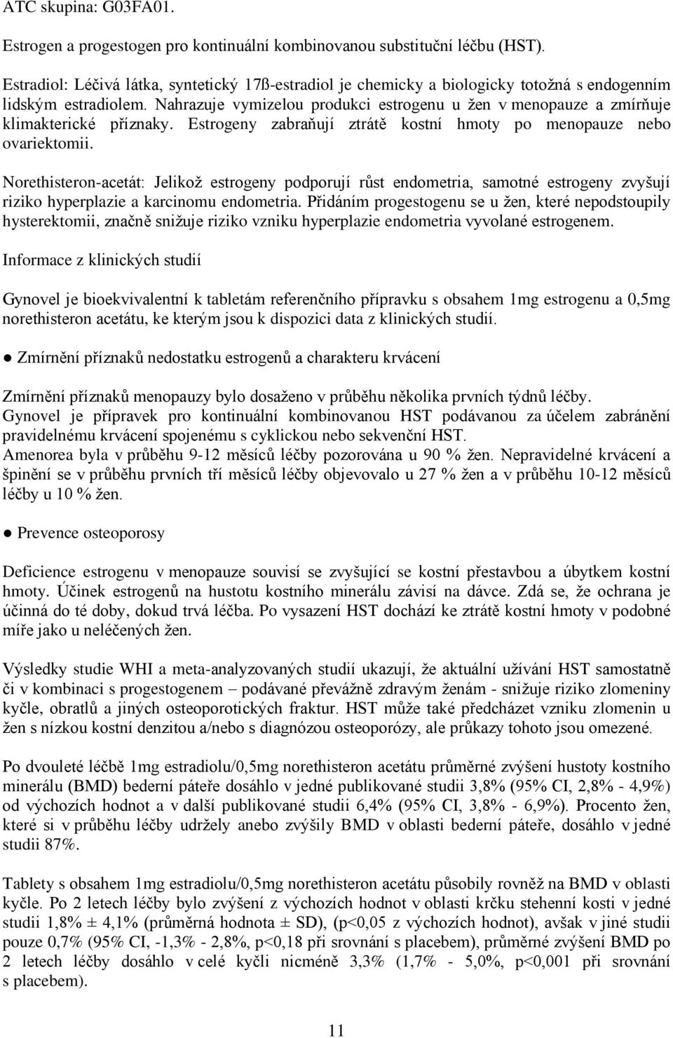 Nahrazuje vymizelou produkci estrogenu u žen v menopauze a zmírňuje klimakterické příznaky. Estrogeny zabraňují ztrátě kostní hmoty po menopauze nebo ovariektomii.