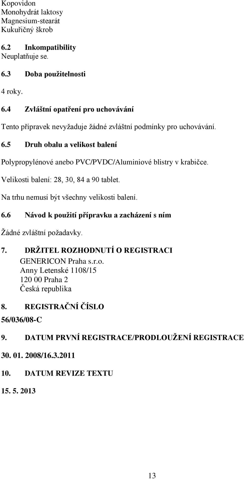 6 Návod k použití přípravku a zacházení s ním Žádné zvláštní požadavky. 7. DRŽITEL ROZHODNUTÍ O REGISTRACI GENERICON Praha s.r.o. Anny Letenské 1108/15 120 00 Praha 2 Česká republika 8.