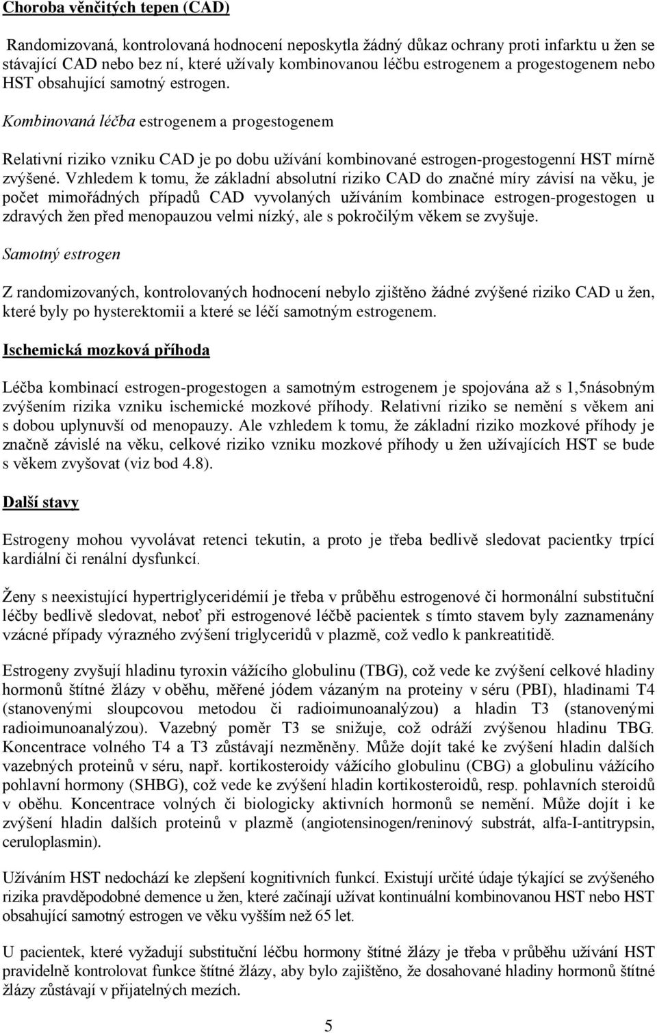 Vzhledem k tomu, že základní absolutní riziko CAD do značné míry závisí na věku, je počet mimořádných případů CAD vyvolaných užíváním kombinace estrogen-progestogen u zdravých žen před menopauzou