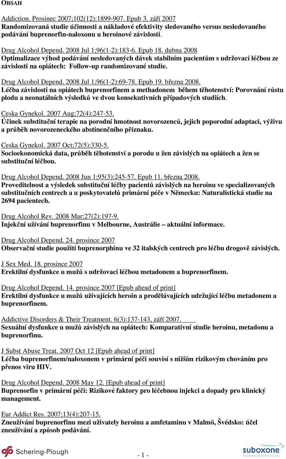 Epub 18. dubna 2008 Optimalizace výhod podávání nesledovaných dávek stabilním pacientům s udržovací léčbou ze závislosti na opiátech: Follow-up randomizované studie. Drug Alcohol Depend.