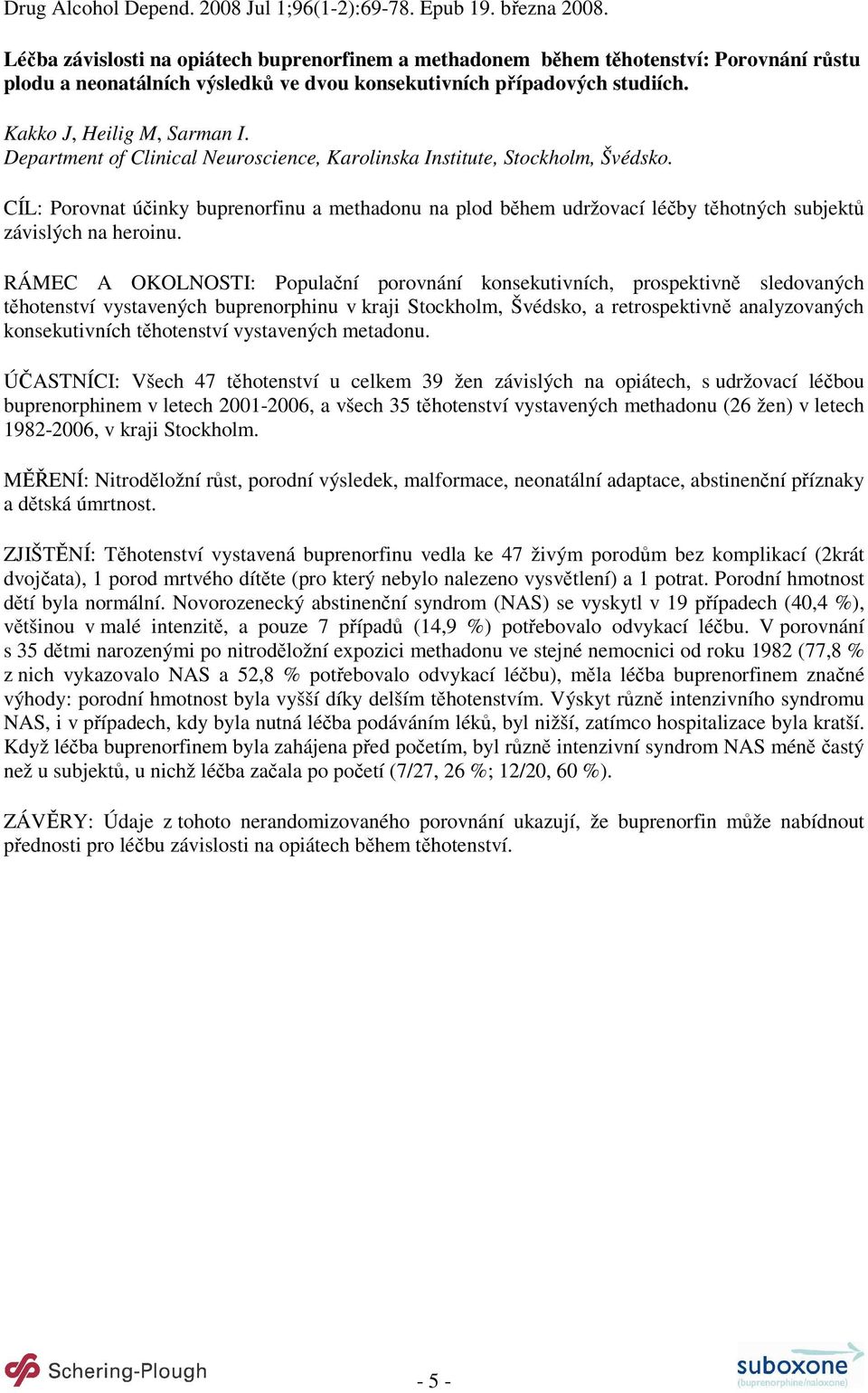 Department of Clinical Neuroscience, Karolinska Institute, Stockholm, Švédsko. CÍL: Porovnat účinky buprenorfinu a methadonu na plod během udržovací léčby těhotných subjektů závislých na heroinu.