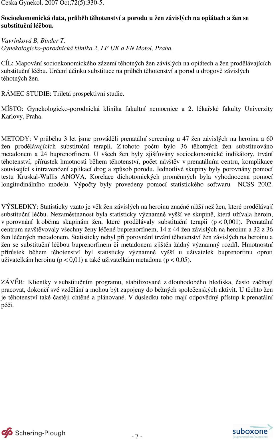 Určení účinku substituce na průběh těhotenství a porod u drogově závislých těhotných žen. RÁMEC STUDIE: Tříletá prospektivní studie. MÍSTO: Gynekologicko-porodnická klinika fakultní nemocnice a 2.