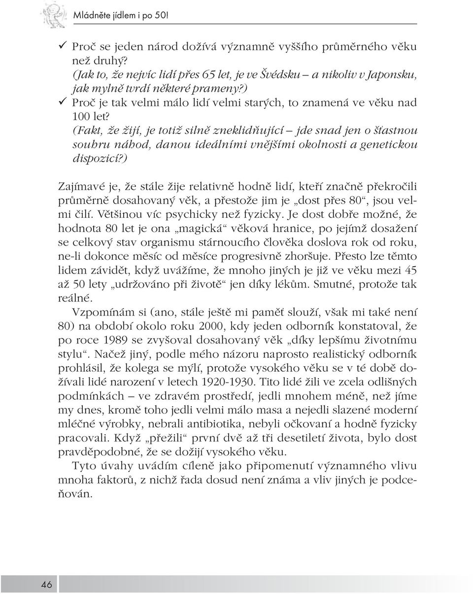 (Fakt, že žijí, je totiž silně zneklidňující jde snad jen o šťastnou souhru náhod, danou ideálními vnějšími okolnosti a genetickou dispozicí?