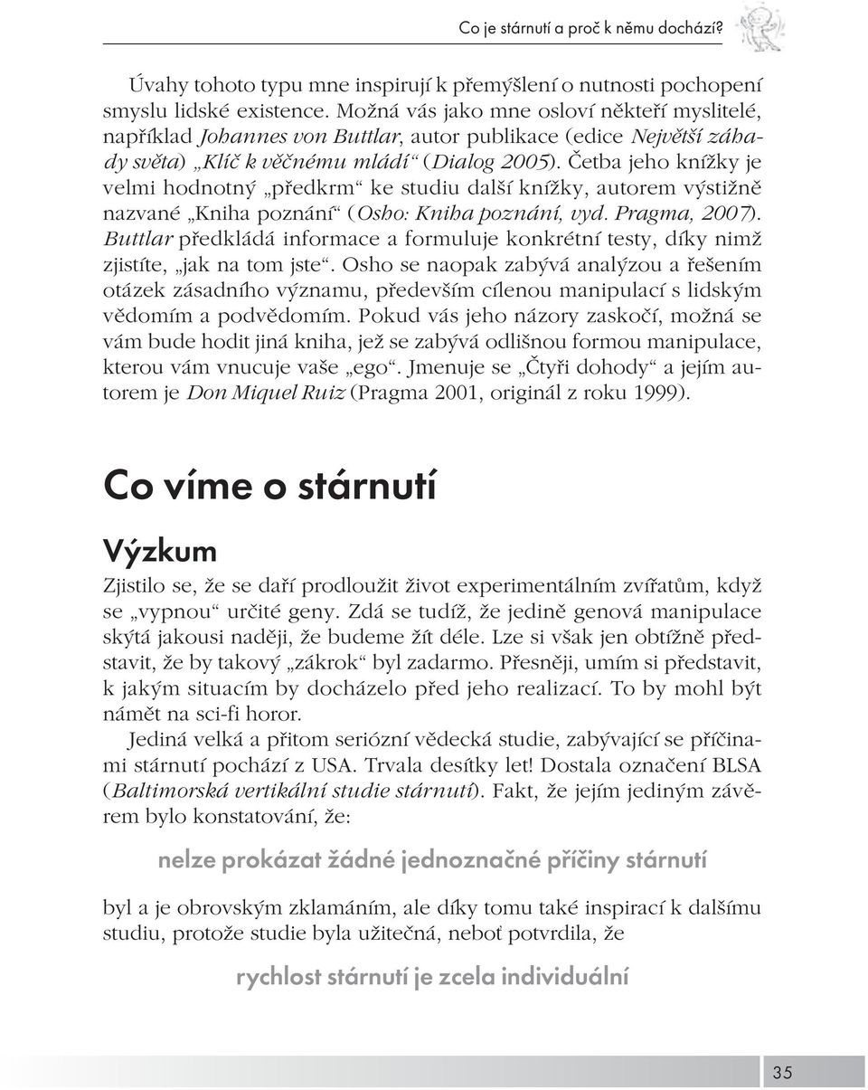 Četba jeho knížky je velmi hodnotný předkrm ke studiu další knížky, autorem výstižně nazvané Kniha poznání (Osho: Kniha poznání, vyd. Pragma, 2007).