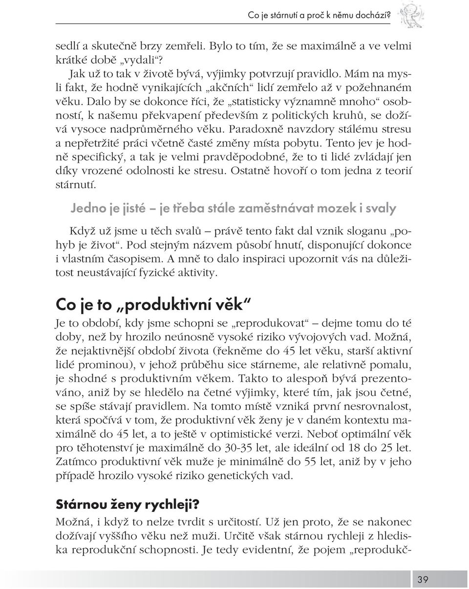 Dalo by se dokonce říci, že statisticky významně mnoho osobností, k našemu překvapení především z politických kruhů, se dožívá vysoce nadprůměrného věku.