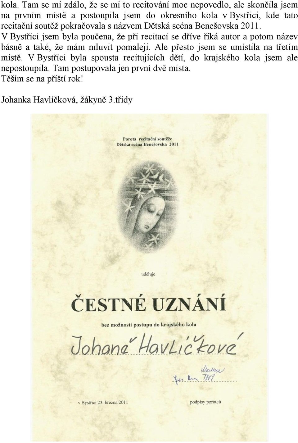 V Bystřici jsem byla poučena, že při recitaci se dříve říká autor a potom název básně a také, že mám mluvit pomaleji.