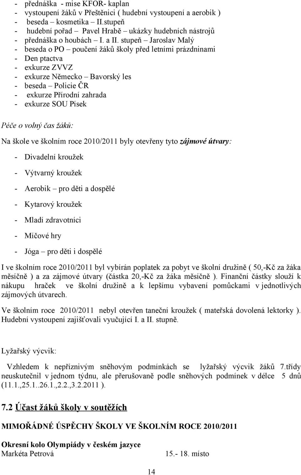 stupeň Jaroslav Malý - beseda o PO poučení žáků školy před letními prázdninami - Den ptactva - exkurze ZVVZ - exkurze Německo Bavorský les - beseda Policie ČR - exkurze Přírodní zahrada - exkurze SOU