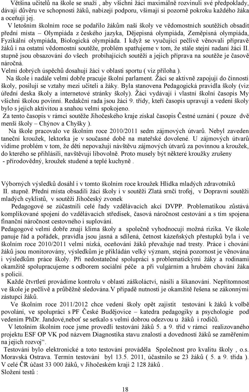 Biologická olympiáda. I když se vyučující pečlivě věnovali přípravě žáků i na ostatní vědomostní soutěže, problém spatřujeme v tom, že stále stejní nadaní žáci II.