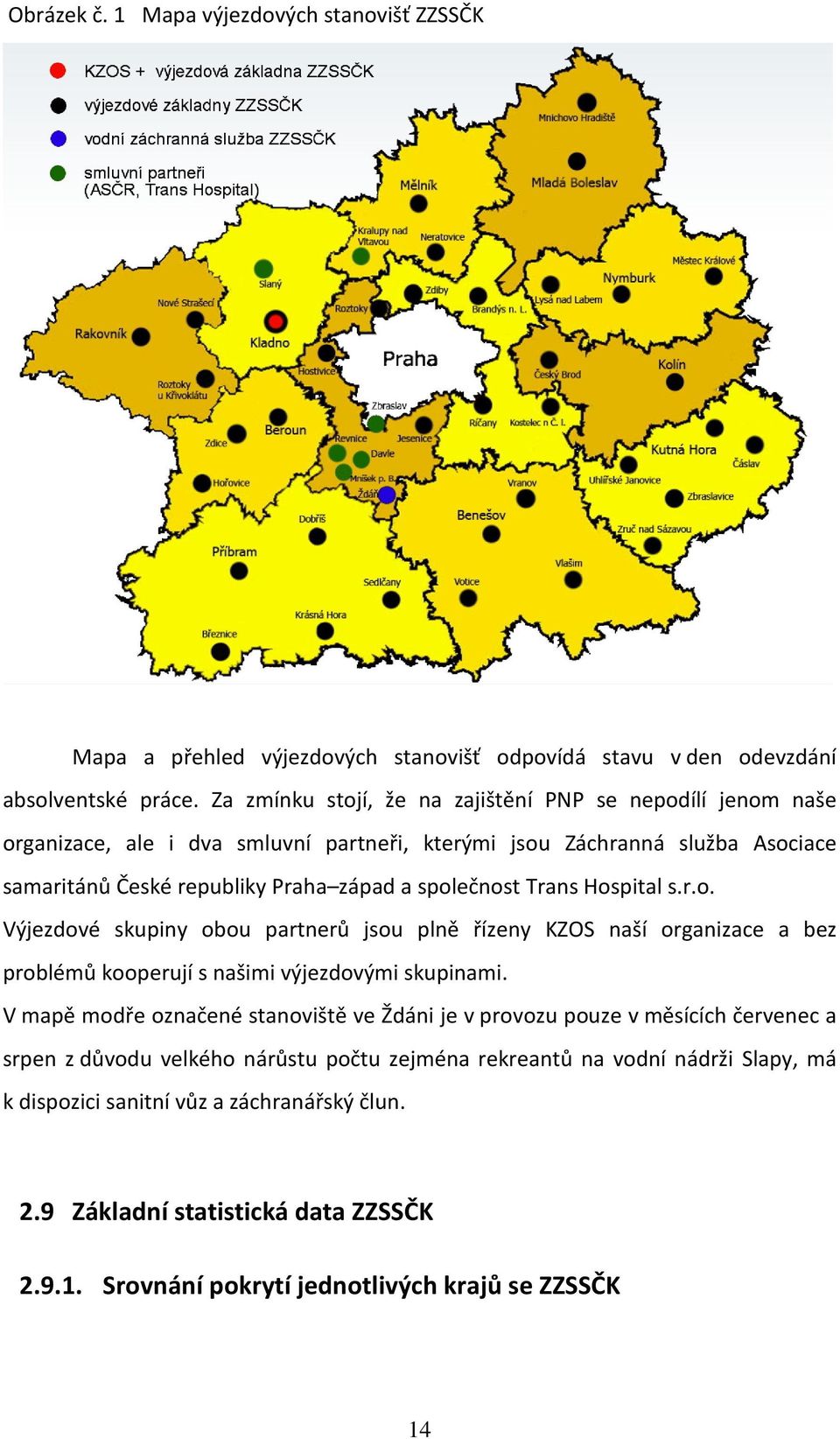 Trans Hospital s.r.o. Výjezdové skupiny obou partnerů jsou plně řízeny KZOS naší organizace a bez problémů kooperují s našimi výjezdovými skupinami.